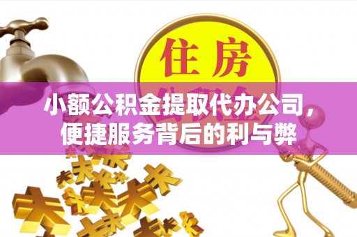安顺小额公积金提取代办公司，便捷服务背后的利与弊