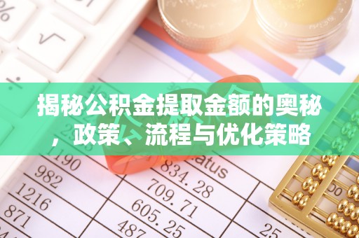 安顺揭秘公积金提取金额的奥秘，政策、流程与优化策略