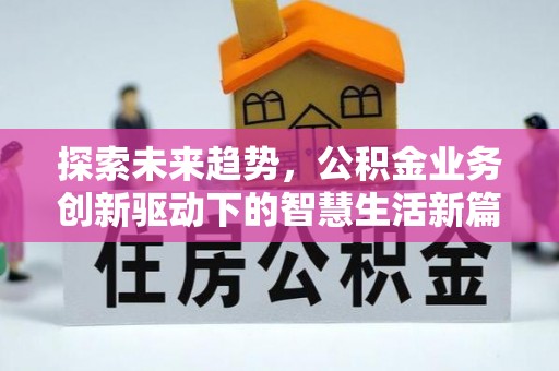 安顺探索未来趋势，公积金业务创新驱动下的智慧生活新篇章