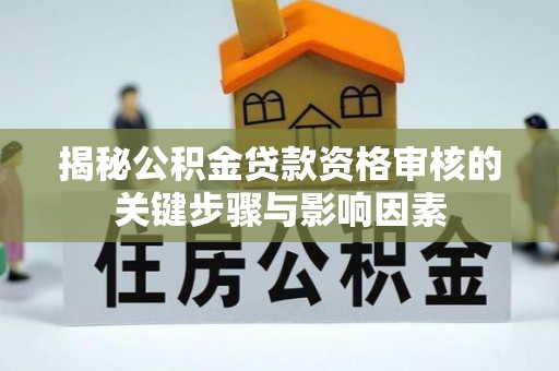 安顺揭秘公积金贷款资格审核的关键步骤与影响因素