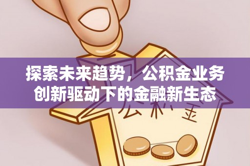 安顺探索未来趋势，公积金业务创新驱动下的金融新生态