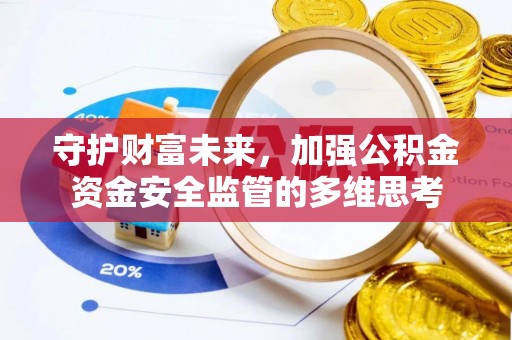 安顺守护财富未来，加强公积金资金安全监管的多维思考
