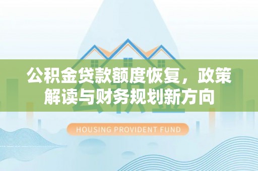 安顺公积金贷款额度恢复，政策解读与财务规划新方向