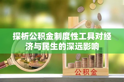 安顺探析公积金制度性工具对经济与民生的深远影响