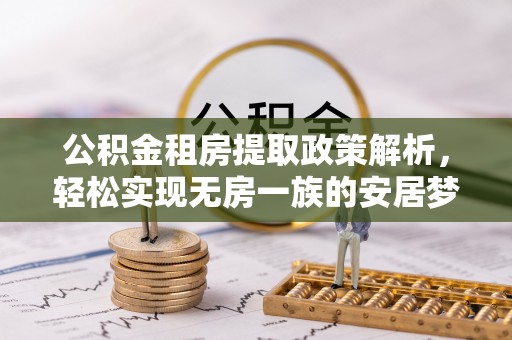 安顺公积金租房提取政策解析，轻松实现无房一族的安居梦想
