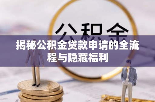 安顺揭秘公积金贷款申请的全流程与隐藏福利