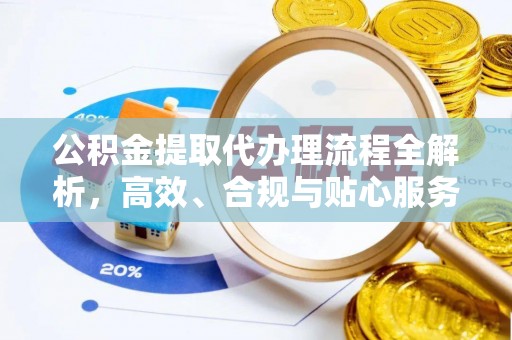 安顺公积金提取代办理流程全解析，高效、合规与贴心服务