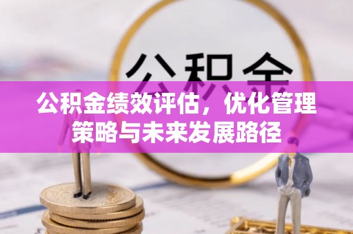 安顺公积金绩效评估，优化管理策略与未来发展路径