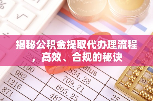 安顺揭秘公积金提取代办理流程，高效、合规的秘诀