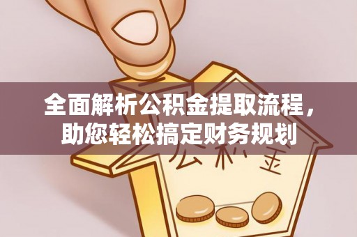 安顺全面解析公积金提取流程，助您轻松搞定财务规划