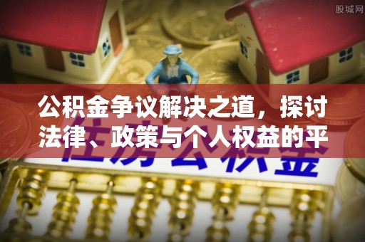 安顺公积金争议解决之道，探讨法律、政策与个人权益的平衡