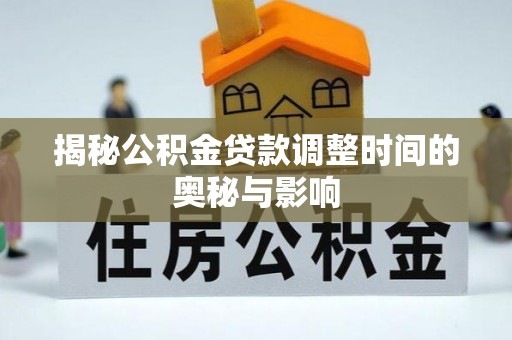 安顺揭秘公积金贷款调整时间的奥秘与影响