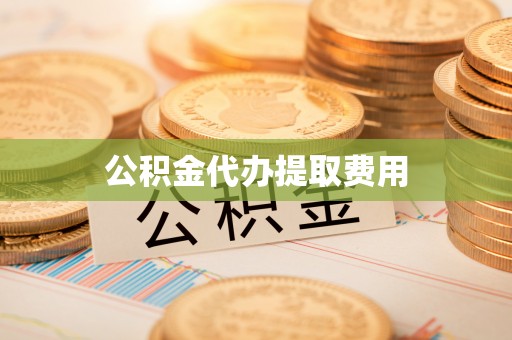 安顺公积金代办提取费用