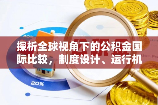 安顺探析全球视角下的公积金国际比较，制度设计、运行机制与未来趋势