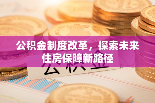 安顺公积金制度改革，探索未来住房保障新路径