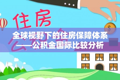 安顺全球视野下的住房保障体系——公积金国际比较分析