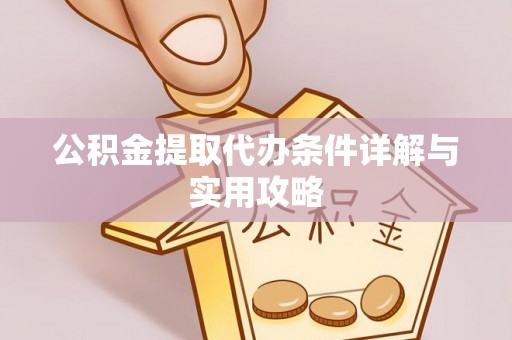 安顺公积金提取代办条件详解与实用攻略