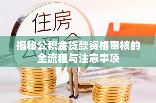 安顺揭秘公积金贷款资格审核的全流程与注意事项