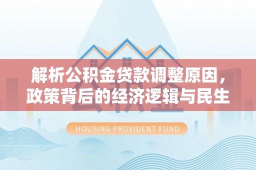安顺解析公积金贷款调整原因，政策背后的经济逻辑与民生影响