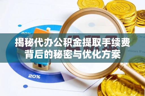 安顺揭秘代办公积金提取手续费背后的秘密与优化方案