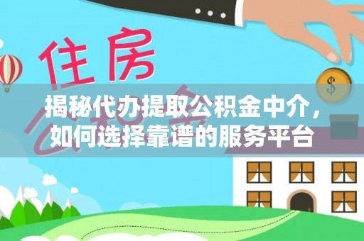 安顺揭秘代办提取公积金中介，如何选择靠谱的服务平台