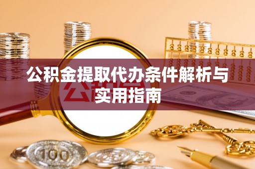 安顺公积金提取代办条件解析与实用指南