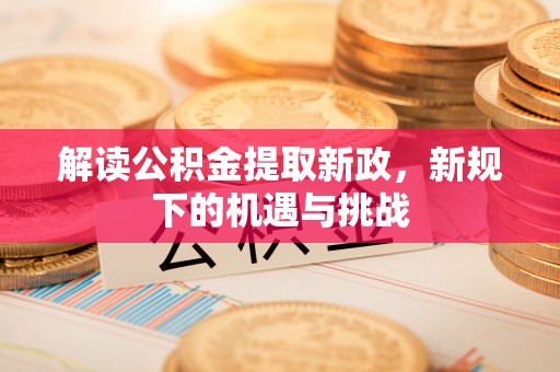安顺解读公积金提取新政，新规下的机遇与挑战