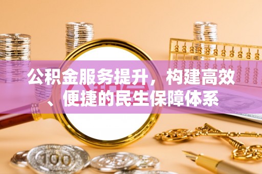 安顺公积金服务提升，构建高效、便捷的民生保障体系