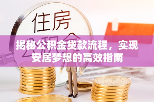 安顺揭秘公积金贷款流程，实现安居梦想的高效指南