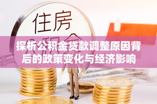 安顺探析公积金贷款调整原因背后的政策变化与经济影响