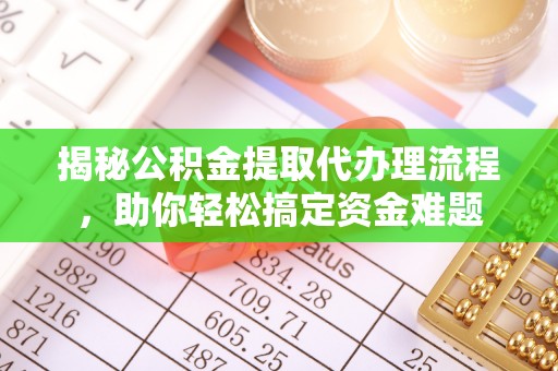 安顺揭秘公积金提取代办理流程，助你轻松搞定资金难题