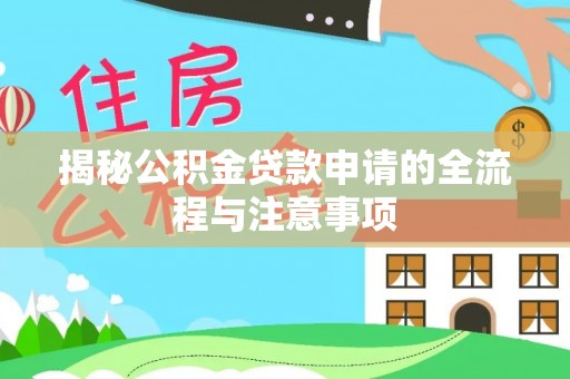 安顺揭秘公积金贷款申请的全流程与注意事项
