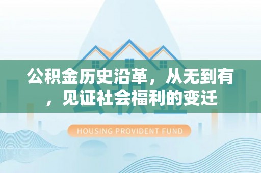 安顺公积金历史沿革，从无到有，见证社会福利的变迁