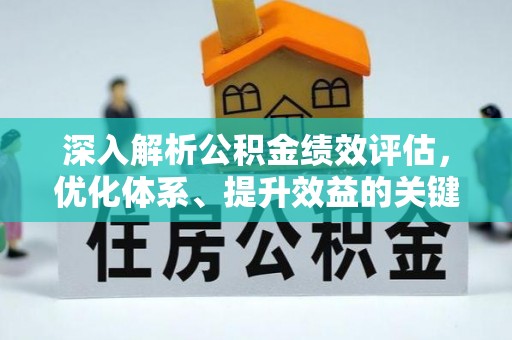 安顺深入解析公积金绩效评估，优化体系、提升效益的关键路径