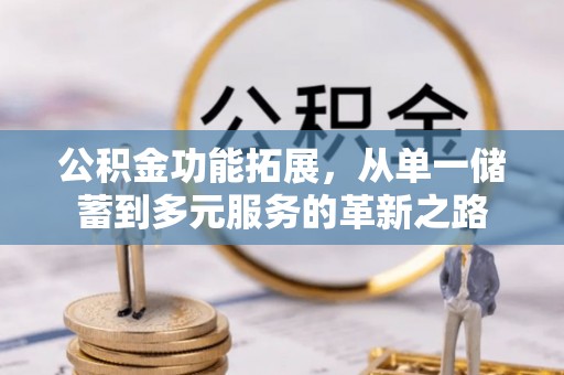 安顺公积金功能拓展，从单一储蓄到多元服务的革新之路