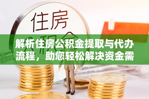 安顺解析住房公积金提取与代办流程，助您轻松解决资金需求