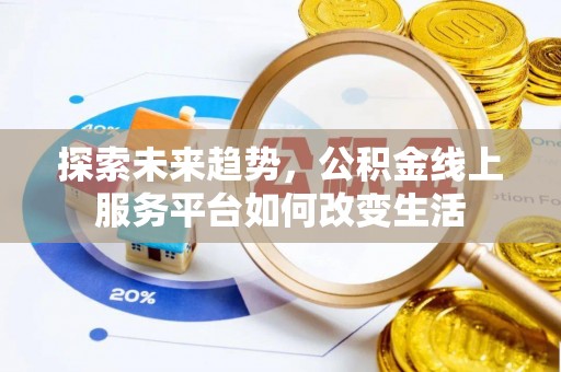 安顺探索未来趋势，公积金线上服务平台如何改变生活