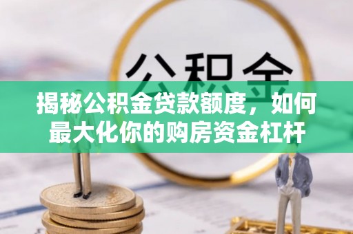 安顺揭秘公积金贷款额度，如何最大化你的购房资金杠杆