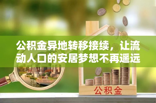 安顺公积金异地转移接续，让流动人口的安居梦想不再遥远