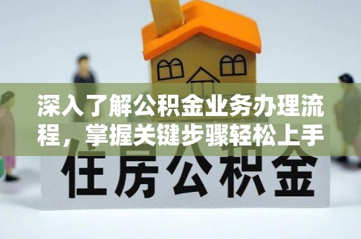 安顺深入了解公积金业务办理流程，掌握关键步骤轻松上手