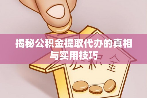 安顺揭秘公积金提取代办的真相与实用技巧