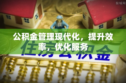 安顺公积金管理现代化，提升效率，优化服务