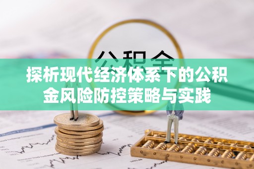安顺探析现代经济体系下的公积金风险防控策略与实践