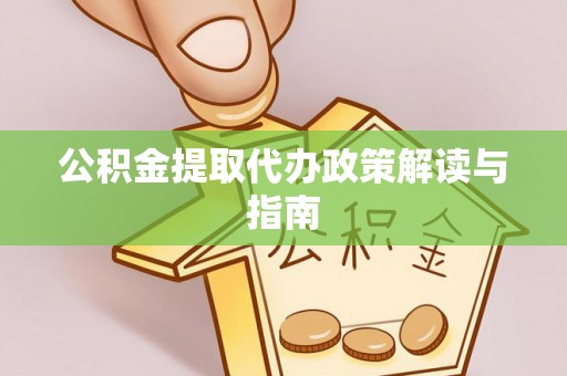 安顺公积金提取代办政策解读与指南