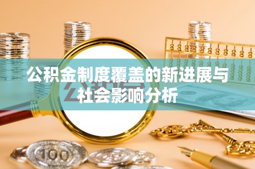安顺公积金制度覆盖的新进展与社会影响分析