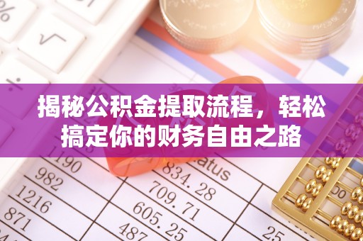 安顺揭秘公积金提取流程，轻松搞定你的财务自由之路