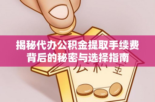安顺揭秘代办公积金提取手续费背后的秘密与选择指南