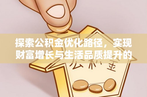 安顺探索公积金优化路径，实现财富增长与生活品质提升的双赢