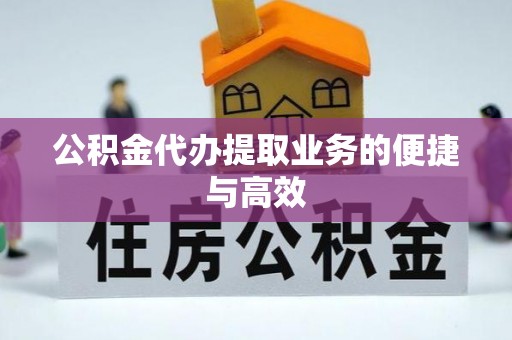 安顺公积金代办提取业务的便捷与高效