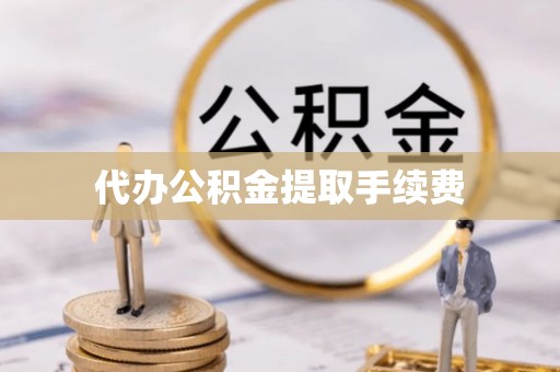 安顺代办公积金提取手续费